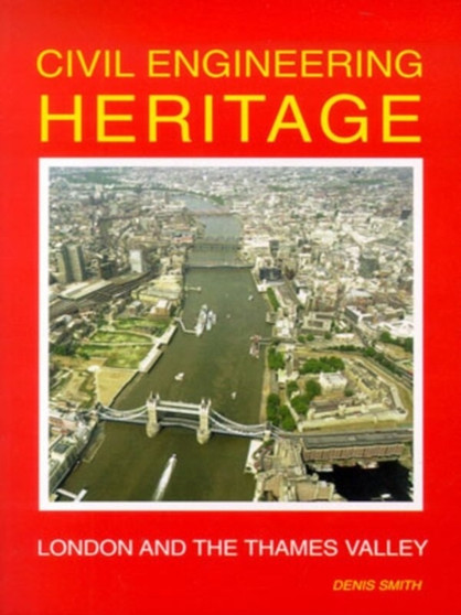 Civil Engineering Heritage : London and the Thames Valley by Denis Smith - Paperback