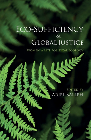 Eco-Sufficiency and Global Justice : Women Write Political Ecology by Ariel Salleh - Paperback