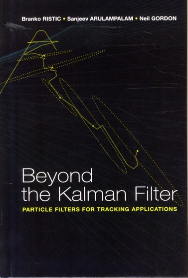 Beyond the Kalman Filter : Particle Filters for Tracking Applications by Branko Ristic - Hardback