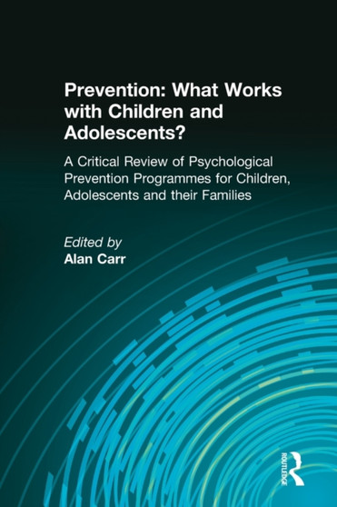 Prevention: What Works with Children and Adolescents? : A Critical Review of Psychological Prevention Programmes for Children, Adolescents and their Families by Alan Carr - Paperback