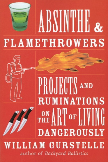 Absinthe and Flamethrowers by William Gurstelle - Paperback