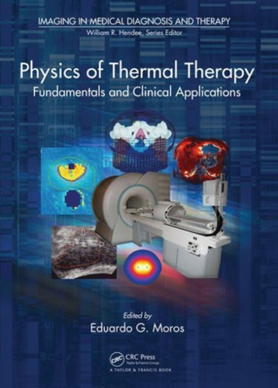 Physics of Thermal Therapy : Fundamentals and Clinical Applications by Eduardo Moros - Hardback