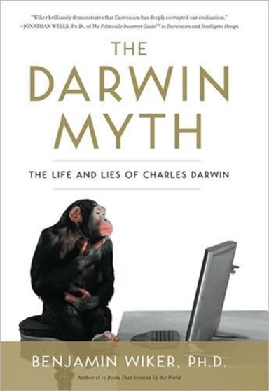 The Darwin Myth : The Life and Lies Charles Darwin by Benjamin Wiker - Hardback