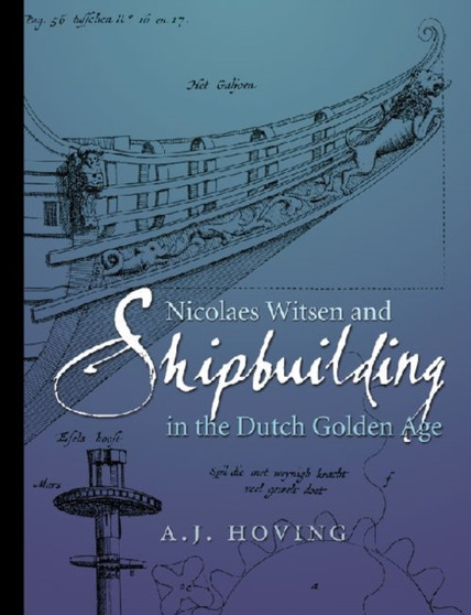 Nicolaes Witsen and Shipbuilding in the Dutch Golden Age by A.J. Hoving - Hardback