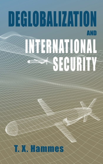 Deglobalization and International Security by T X Hammes - Hardback