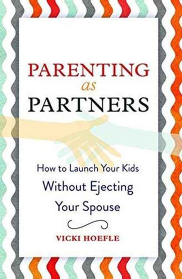Parenting as Partners : How to Launch Your Kids Without Ejecting Your Spouse by Vicki Hoefle - Paperback