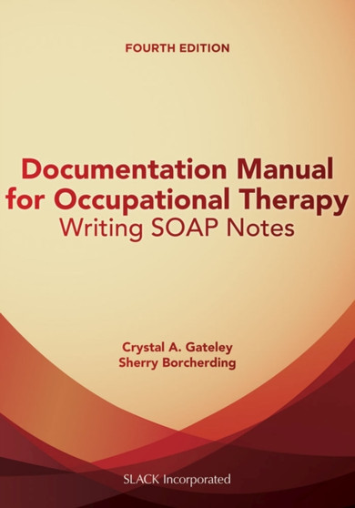 Documentation Manual for Occupational Therapy : Writing SOAP Notes by Crystal A. Gateley - Paperback