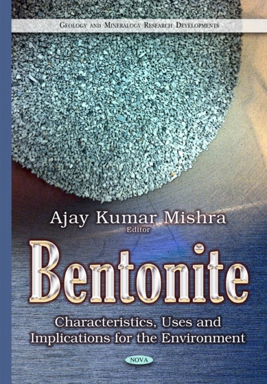 Bentonite : Characteristics, Uses & Implications for the Environment by Ajay Kumar Ph.D. Mishra - Hardback