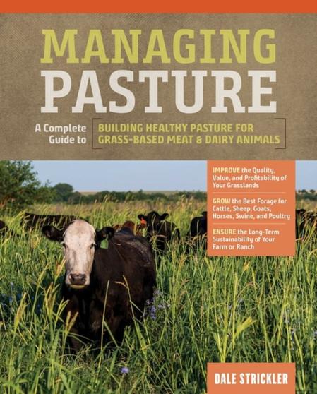 Managing Pasture : A Complete Guide to Building Healthy Pasture for Grass-Based Meat & Dairy Animals by Dale Strickler - Hardback