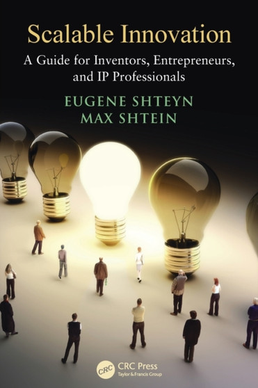 Scalable Innovation : A Guide for Inventors, Entrepreneurs, and IP Professionals by Eugene Shteyn - Paperback
