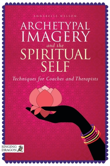 Archetypal Imagery and the Spiritual Self : Techniques for Coaches and Therapists by Annabelle Nelson - Paperback