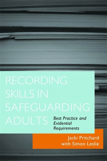 Recording Skills in Safeguarding Adults : Best Practice and Evidential Requirements by Jacki Pritchard - Paperback