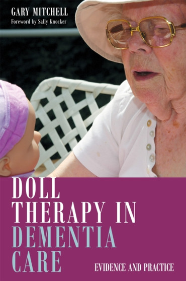 Doll Therapy in Dementia Care : Evidence and Practice by Gary Mitchell - Paperback