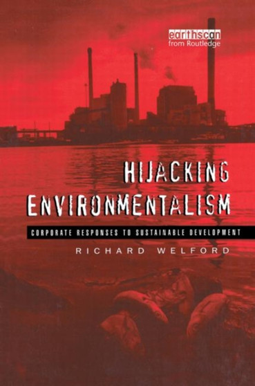 Hijacking Environmentalism : Corporate Responses to Sustainable Development by Richard Welford - Paperback