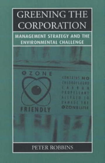 Greening the Corporation : Management Strategy and the Environmental Challenge by Peter Thayer Robbins - Paperback