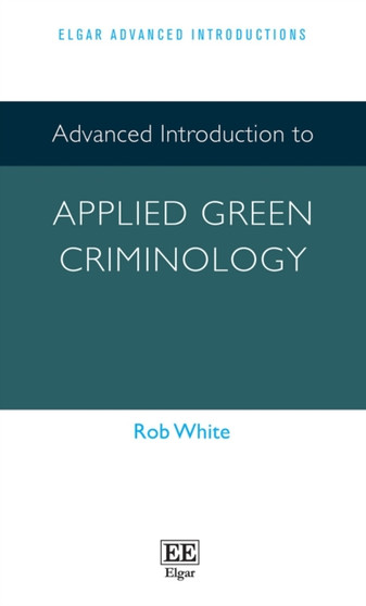 Advanced Introduction to Applied Green Criminology by Rob White - Paperback
