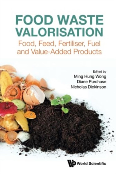 Food Waste Valorisation: Food, Feed, Fertiliser, Fuel And Value-added Products by Ming Hung Wong - Hardback
