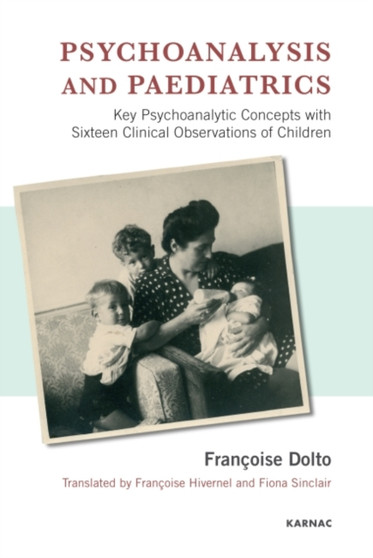 Psychoanalysis and Paediatrics : Key Psychoanalytic Concepts with Sixteen Clinical Observations of Children by Francoise Dolto - Paperback