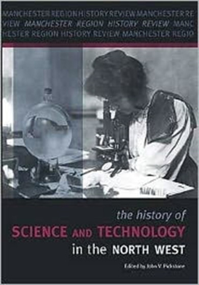 The History of Science and Technology in the North West : v. 18 by John V. Pickstone - Paperback