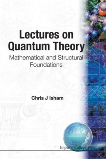 Lectures On Quantum Theory: Mathematical And Structural Foundations by Chris J Isham - Paperback