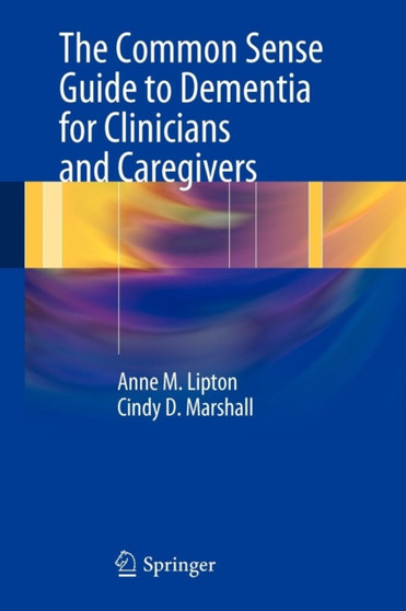 The Common Sense Guide to Dementia For Clinicians and Caregivers by Anne M. Lipton - Paperback