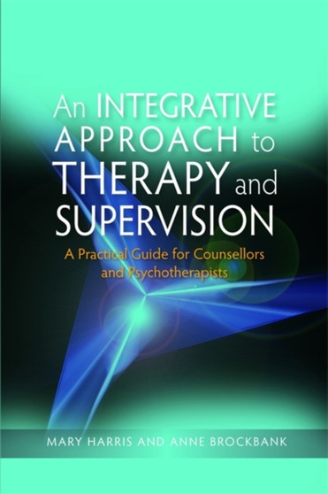 An Integrative Approach to Therapy and Supervision : A Practical Guide for Counsellors and Psychotherapists by Mary Harris - Paperback