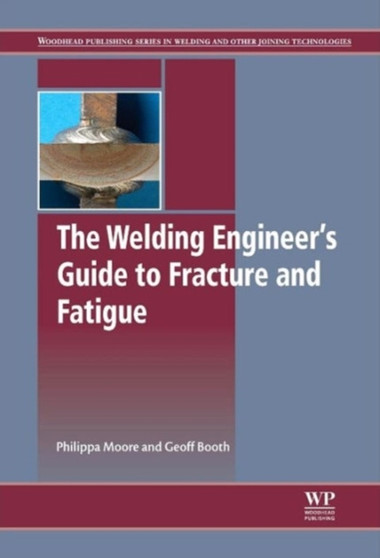 The Welding Engineer???s Guide to Fracture and Fatigue by Philippa L Moore - Hardback