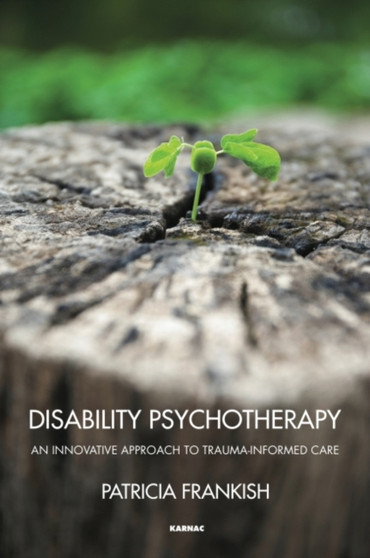 Disability Psychotherapy : An Innovative Approach to Trauma-Informed Care by Patricia Frankish - Paperback