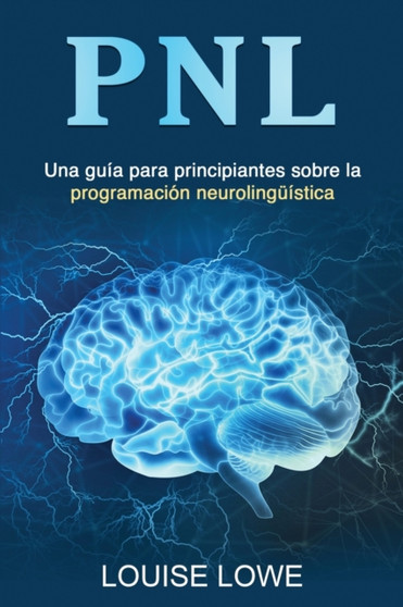 Pnl : Una guia para principiantes sobre la programacion neurolinguistica by Louise Lowe - Paperback