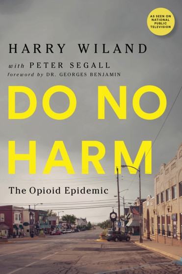 Do No Harm : The Opioid Epidemic by Harry Wiland - Paperback