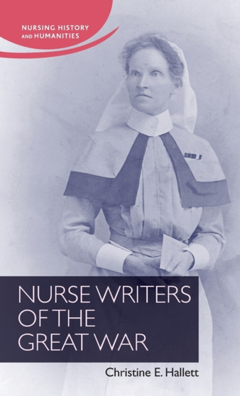 Nurse Writers of the Great War by Christine Hallett - Hardback