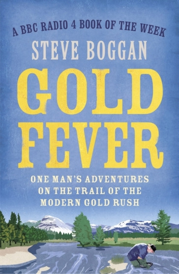 Gold Fever : One Man's Adventures on the Trail of the Modern Gold Rush by Steve Boggan - Paperback