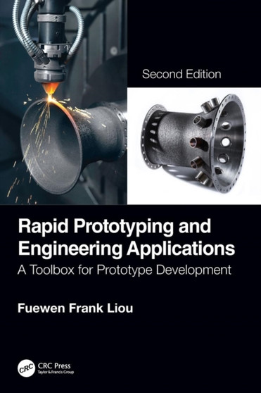 Rapid Prototyping and Engineering Applications : A Toolbox for Prototype Development, Second Edition by Fuewen Frank Liou - Hardback