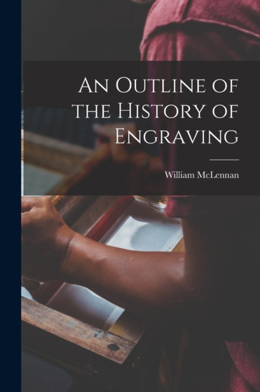 An Outline of the History of Engraving [microform] by William 1856-1904 McLennan - Paperback