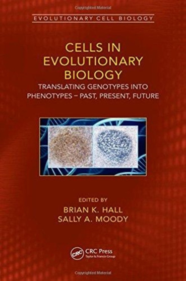 Cells in Evolutionary Biology : Translating Genotypes into Phenotypes - Past, Present, Future by Brian K. Hall - Hardback