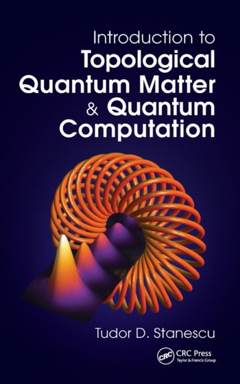 Introduction to Topological Quantum Matter & Quantum Computation by Tudor D. Stanescu - Hardback