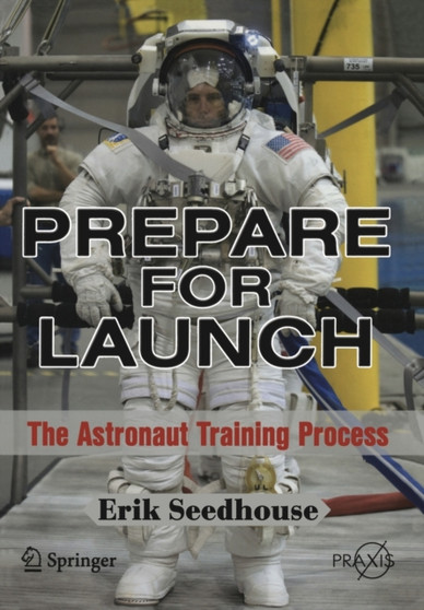 Prepare for Launch : The Astronaut Training Process by Erik Seedhouse - Paperback