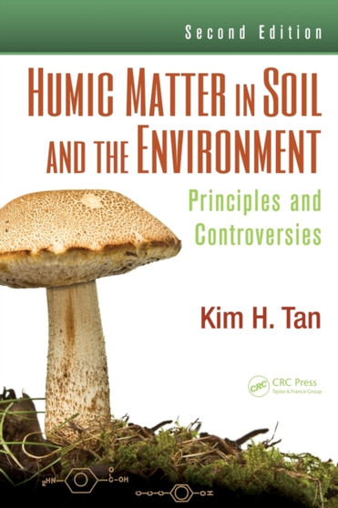 Humic Matter in Soil and the Environment : Principles and Controversies, Second Edition by Kim H. Tan - Hardback