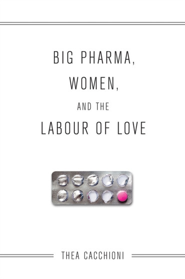 Big Pharma, Women, and the Labour of Love by Thea Cacchioni - Paperback