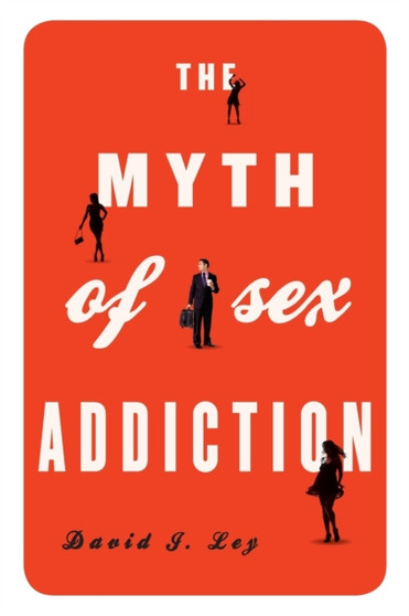 The Myth of Sex Addiction by David J. Ley - Paperback