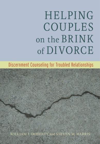 Helping Couples on the Brink of Divorce : Discernment Counseling for Troubled Relationships by William J. PhD Doherty - Hardback