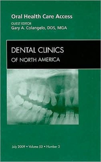 Oral Health Care Access, An Issue of Dental Clinics : Volume 53-3 by Gary A. Colangelo - Hardback