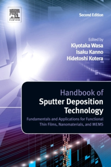 Handbook of Sputter Deposition Technology : Fundamentals and Applications for Functional Thin Films, Nano-Materials and MEMS by Kiyotaka Wasa - Hardback