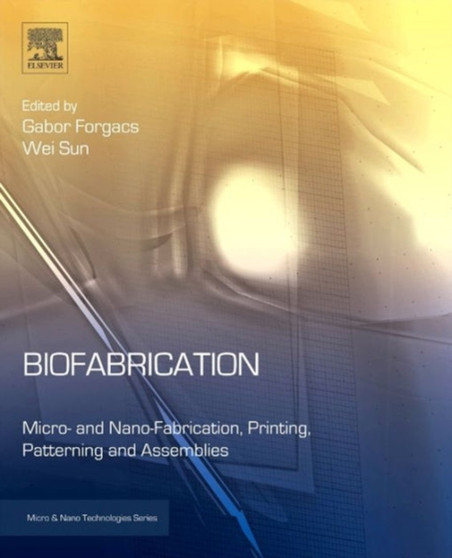 Biofabrication : Microand Nano-fabrication, Printing, Patterning and Assemblies by Gabor Forgacs - Hardback