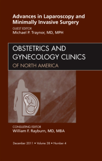 Advances in Laparoscopy and Minimally Invasive Surgery, An Issue of Obstetrics and Gynecology Clinics : Volume 38-4 by Michael P MD MPH Traynor - Hardback