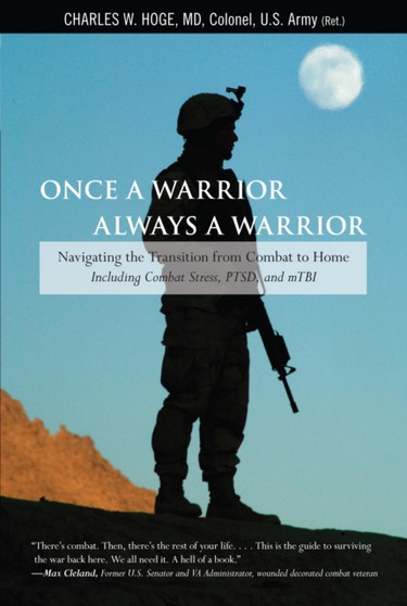 Once a Warrior--Always a Warrior : Navigating The Transition From Combat To Home--Including Combat Stress, Ptsd, And Mtbi by Charles Hoge - Paperback