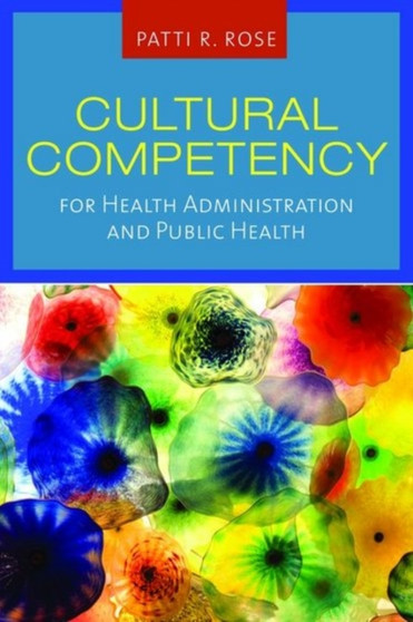 Cultural Competency For Health Administration And Public Health by Patti R. Rose - Paperback