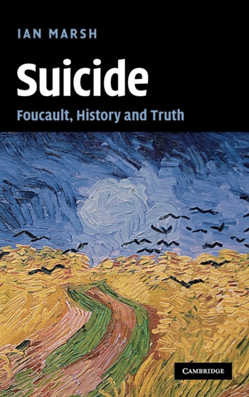 Suicide : Foucault, History and Truth by Ian Marsh - Hardback