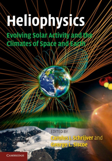 Heliophysics: Evolving Solar Activity and the Climates of Space and Earth by Carolus J. Schrijver - Paperback