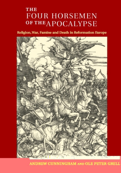 The Four Horsemen of the Apocalypse : Religion, War, Famine and Death in Reformation Europe by Andrew Cunningham - Paperback